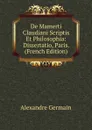 De Mamerti Claudiani Scriptis Et Philosophia: Dissertatio, Paris. (French Edition) - Alexandre Germain