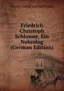 Friedrich Christoph Schlosser, Ein Nekrolog (German Edition) - Georg Gottfried Gervinus