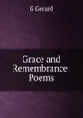 Grace and Remembrance: Poems - G Gérard