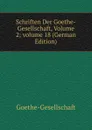 Schriften Der Goethe-Gesellschaft, Volume 2;.volume 18 (German Edition) - Goethe-Gesellschaft