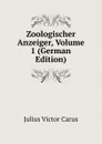 Zoologischer Anzeiger, Volume 1 (German Edition) - Julius Victor Carus