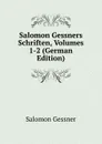 Salomon Gessners Schriften, Volumes 1-2 (German Edition) - Gessner Salomon