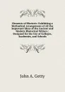 Elements of Rhetoric: Exhibiting a Methodical Arrangement of All the Important Ideas of the Ancient and Modern Rhetorical Writers : Designed for the Use of Colleges, Academies, and Schools - John A. Getty