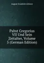 Pabst Gregorius VII Und Sein Zeitalter, Volume 5 (German Edition) - Gfrörer August Friedrich