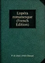 L.opera romanesque (French Edition) - P-B 1865-1943 Gheusi