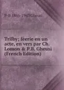 Trilby; feerie en un acte, en vers par Ch. Lomon . P.B. Gheusi (French Edition) - P-B 1865-1943 Gheusi