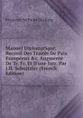 Manuel Diplomatique, Recueil Des Traites De Paix Europeens .c. Augmente De Tr. Fr. Et D.une Intr. Par J.H. Schnitzler (French Edition) - Friedrich Wilhelm Ghillany