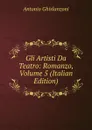 Gli Artisti Da Teatro: Romanzo, Volume 5 (Italian Edition) - Antonio Ghislanzoni