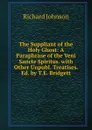 The Suppliant of the Holy Ghost: A Paraphrase of the Veni Sancte Spiritus. with Other Unpubl. Treatises. Ed. by T.E. Bridgett - Richard Johnson