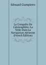 La Conquete De L.atmosphere: La Voile Dans La Navigation Aerienne (French Edition) - Edouard Giampietro