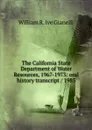 The California State Department of Water Resources, 1967-1973: oral history transcript / 1985 - William R. ive Gianelli
