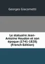Le statuaire Jean-Antoine Houdon et son epoque (1741-1828) (French Edition) - Georges Giacometti