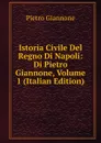 Istoria Civile Del Regno Di Napoli: Di Pietro Giannone, Volume 1 (Italian Edition) - Pietro Giannone