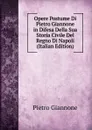 Opere Postume Di Pietro Giannone in Difesa Della Sua Storia Civile Del Regno Di Napoli (Italian Edition) - Pietro Giannone