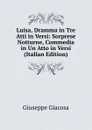Luisa, Dramma in Tre Atti in Versi: Sorprese Notturne, Commedia in Un Atto in Versi (Italian Edition) - Giuseppe Giacosa