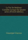 La Vie De Boheme: Comedie Lyrique En Quatre Actes (French Edition) - Giuseppe Giacosa