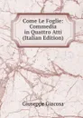 Come Le Foglie: Commedia in Quattro Atti (Italian Edition) - Giuseppe Giacosa
