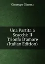 Una Partita a Scacchi: Il Trionfo D.amore (Italian Edition) - Giuseppe Giacosa