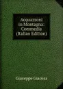 Acquazzoni in Montagna: Commedia (Italian Edition) - Giuseppe Giacosa