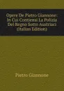 Opere De Pietro Giannone: In Cui Contiensi La Polizia Del Regno Sotto Austriaci (Italian Edition) - Pietro Giannone
