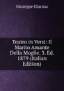 Teatro in Versi: Il Marito Amante Della Moglie. 3. Ed. 1879 (Italian Edition) - Giuseppe Giacosa