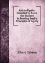 Aids to Equity: Intended to Assist the Student in Reading Snell.s Principles of Equity - Albert Gibson