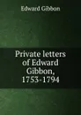 Private letters of Edward Gibbon, 1753-1794 - Edward Gibbon