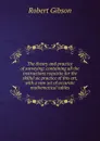 The theory and practice of surveying: containing all the instructions requisite for the skilful sic practice of this art, with a new set of accurate mathematical tables - Robert Gibson