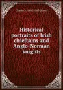 Historical portraits of Irish chieftains and Anglo-Norman knights - Charles B. 1808?-1885 Gibson