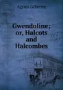 Gwendoline; or, Halcots and Halcombes - Giberne Agnes