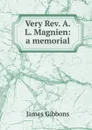 Very Rev. A. L. Magnien: a memorial - Gibbons James