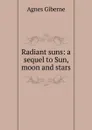 Radiant suns: a sequel to Sun, moon and stars - Giberne Agnes