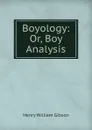 Boyology: Or, Boy Analysis - Henry William Gibson