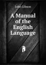 A Manual of the English Language - John Gibson