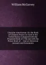 Liturgiae Americanae: Or, the Book of Common Prayer As Used in the United States Compared with the Proposed Book of 1786 and with the Prayer Book of . : And an Historical Account and Documents - William McGarvey