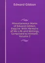 Miscellaneous Works of Edward Gibbon, Esquire: With Memoirs of His Life and Writings, Composed by Himself, Volume 2 - Edward Gibbon