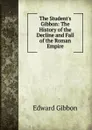 The Student.s Gibbon: The History of the Decline and Fall of the Roman Empire - Edward Gibbon