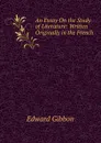An Essay On the Study of Literature: Written Originally in the French - Edward Gibbon