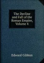 The Decline and Fall of the Roman Empire, Volume 4 - Edward Gibbon