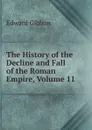 The History of the Decline and Fall of the Roman Empire, Volume 11 - Edward Gibbon