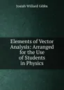 Elements of Vector Analysis: Arranged for the Use of Students in Physics - Josiah Willard Gibbs