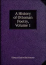 A History of Ottoman Poetry, Volume 1 - Edward Granville Browne