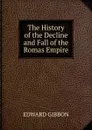 The History of the Decline and Fall of the Romas Empire - Edward Gibbon