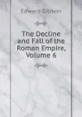 The Decline and Fall of the Roman Empire, Volume 6 - Edward Gibbon
