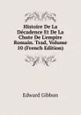 Histoire De La Decadence Et De La Chute De L.empire Romain. Trad, Volume 10 (French Edition) - Edward Gibbon