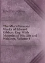 The Miscellaneous Works of Edward Gibbon, Esq: With Memoirs of His Life and Writings, Volume 4 - Edward Gibbon