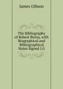 The Bibliography of Robert Burns, with Biographical and Bibliographical Notes Signed J.G - James Gibson