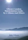 Gibson.s London Matriculation Guide, by J. Gibson And Others. - John Gibson