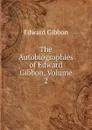 The Autobiographies of Edward Gibbon, Volume 2 - Edward Gibbon