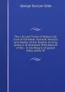 The Life and Times of Robert Gib, Lord of Carribber, Familiar Servitor and Master of the Stables to King James V. of Scotland: With Notices of His . in the Reigns of Queen Mary, James VI - George Duncan Gibb